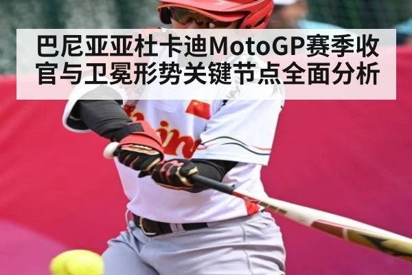 巴尼亚亚杜卡迪MotoGP赛季收官与卫冕形势关键节点全面分析