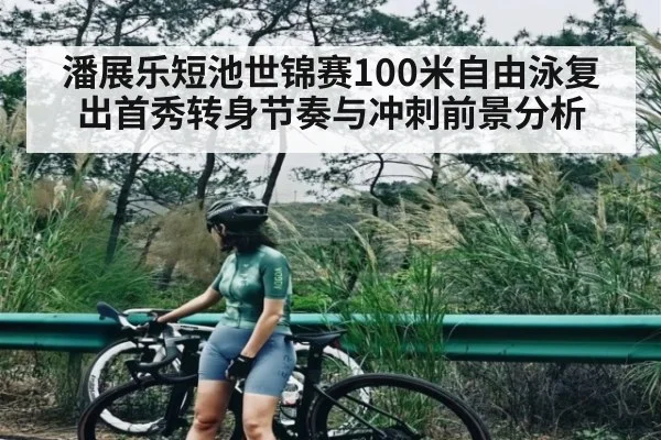 潘展乐短池世锦赛100米自由泳复出首秀转身节奏与冲刺前景分析